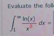 Evaluate the foll
∈t _1^((∈fty)frac ln (x))x^3dx=