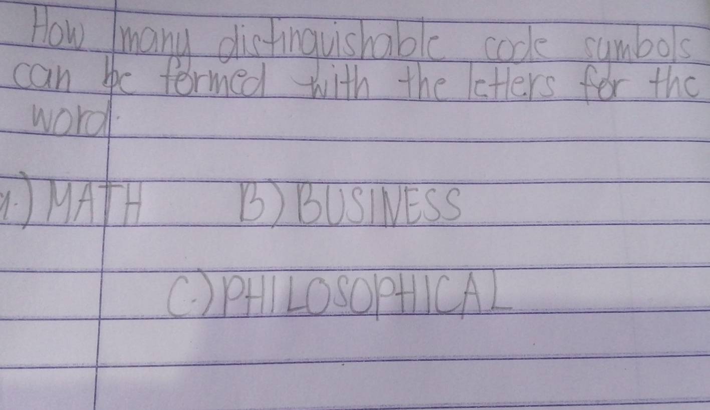 How many distinguishable code symbos
can be formed with the letters for the
word
HA+H B) BUSINESS
C)PAILOSOP+ICAL