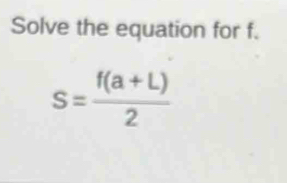 Solve the equation for f.
s= (f(a+L))/2 