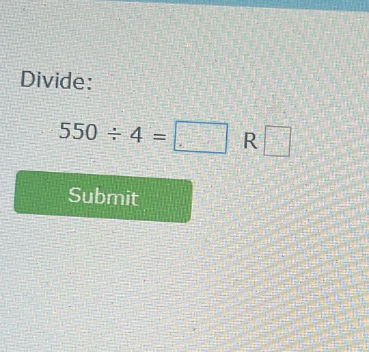 Divide:
550/ 4=□ R□
Submit