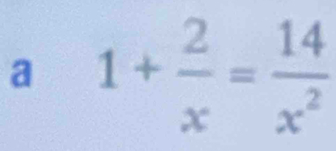 a 1+ 2/x = 14/x^2 