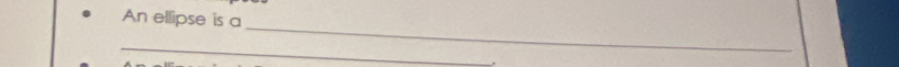 An ellipse is a 
_ 
_