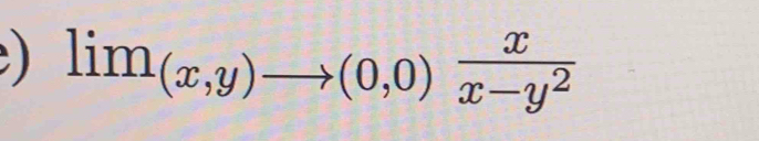 ) lim_(x,y)to (0,0) x/x-y^2 
frac 