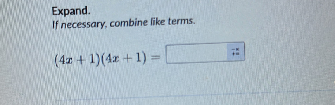 Expand. 
If necessary, combine like terms.
(4x+1)(4x+1)=