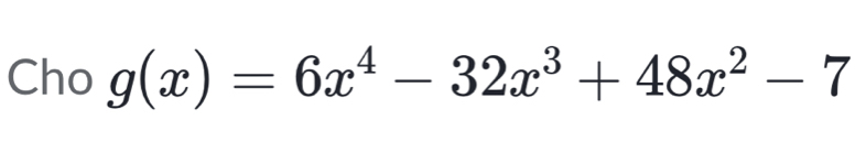 Cho g(x)=6x^4-32x^3+48x^2-7