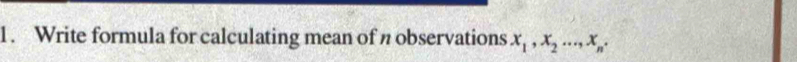 Write formula for calculating mean of n observations x_1, x_2..., x_n.