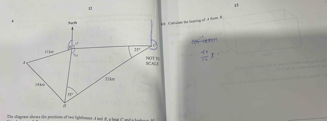 13
12
(c) Calculate the bearing of A fro
l  ạ zwode muzsib 5ã
I raqo el xod sn
s  h we ad mo soW 
The diagram shows the positions of two lighthouses A and B. a boat C nd a ha b