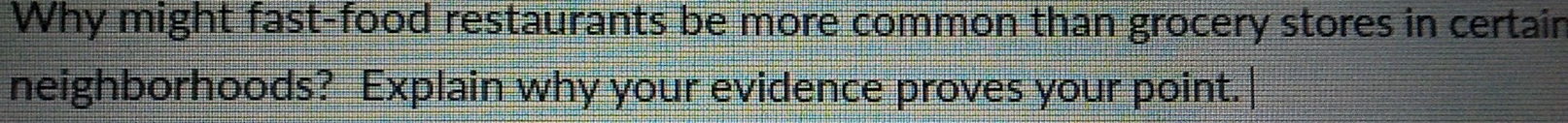 Why might fast-food restaurants be more common than grocery stores in certain 
neighborhoods? Explain why your evidence proves your point.|