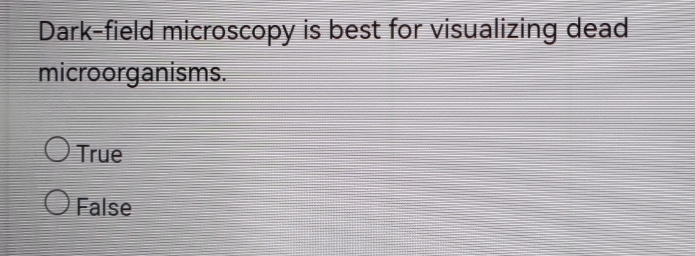 Dark-field microscopy is best for visualizing dead
microorganisms.
True
False