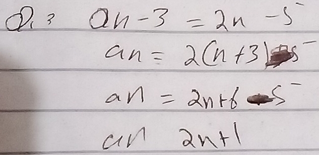 ①. 3 an-3=2n-5
a_n=2(n+3)-5
an=2n+6-5^-
an 2n+1