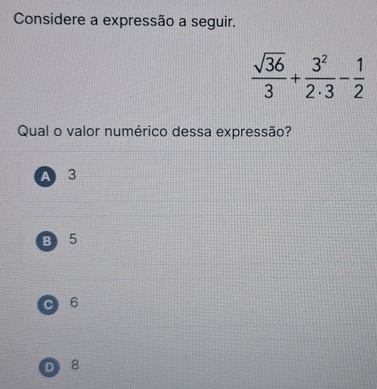 Considere a expressão a seguir.
Qual o valor numérico dessa expressão?
A 3
B 5
c  6
D 8