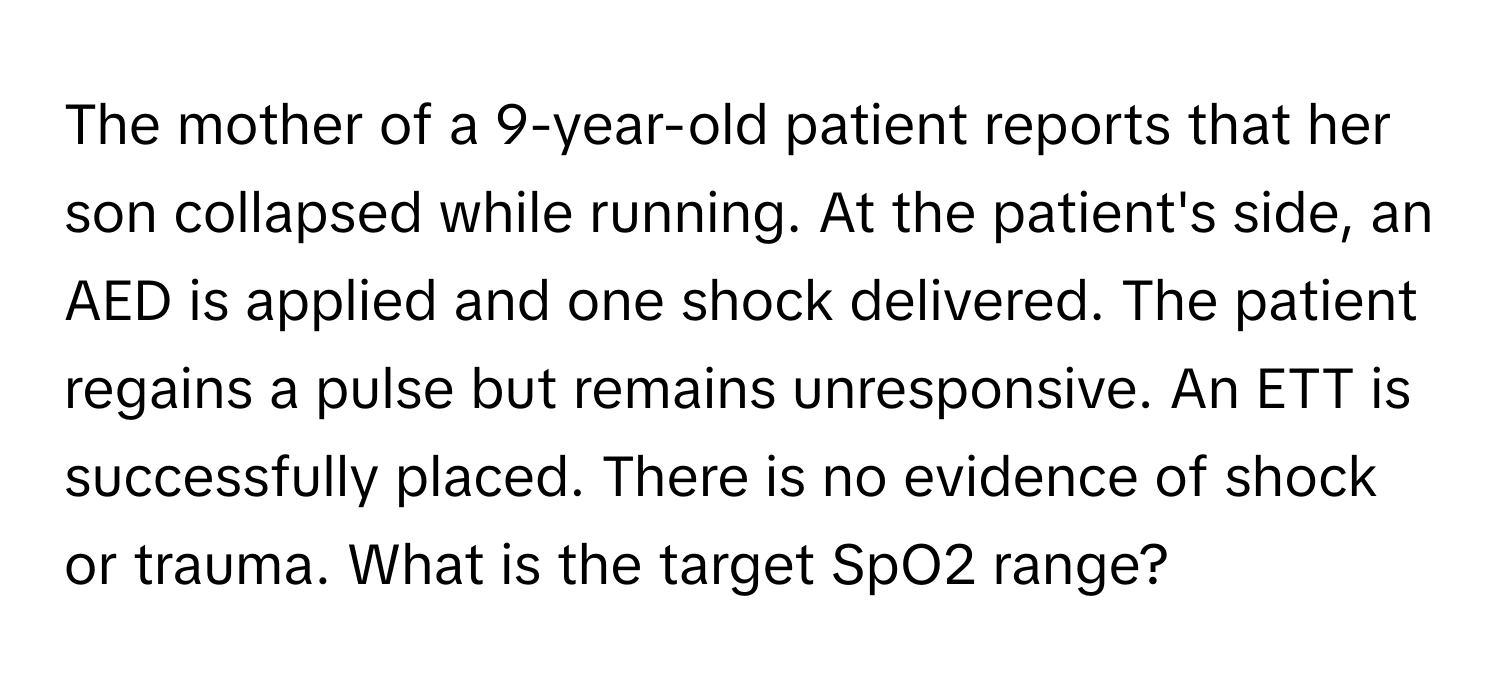 The mother of a 9-year-old patient reports that her son collapsed while running.  At the patient's side, an AED is applied and one shock delivered. The patient regains a pulse but remains unresponsive. An ETT is successfully placed. There is no evidence of shock or trauma. What is the target SpO2 range?