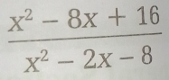  (x^2-8x+16)/x^2-2x-8 