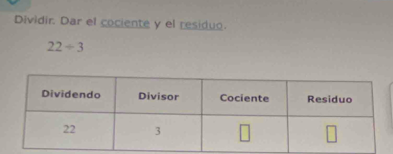 Dividir. Dar el cociente y el residuo.
22/ 3