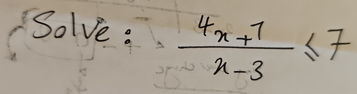 Solve:
 (4x+7)/x-3 ≤ 7