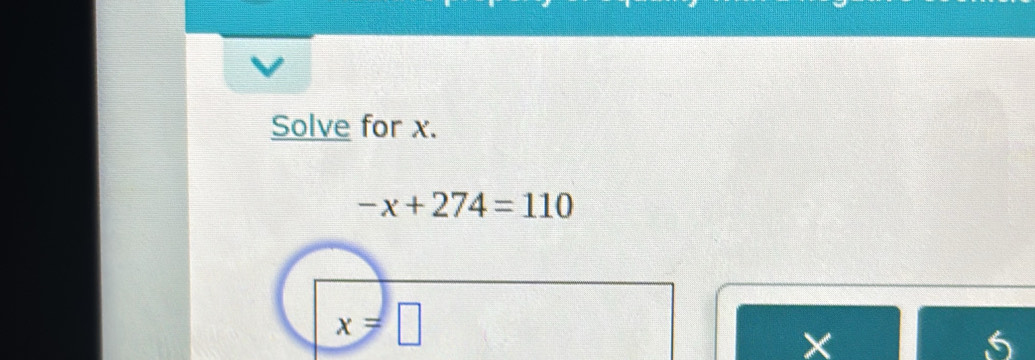 Solve for x.
-x+274=110
x=□
5