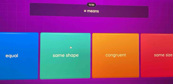 17/20
means
equal same shape congruent same size