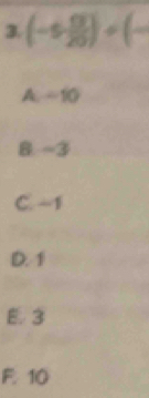 (-/  13/20 )+(-
A. -10
8 -3
C. -1
D. 1
E 3
F. 10