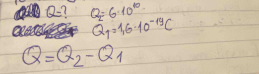 Q= ( Q_2=6· 10^(10)
Q_1=1,6· 10^(-19)C
Q=Q_2-Q_1