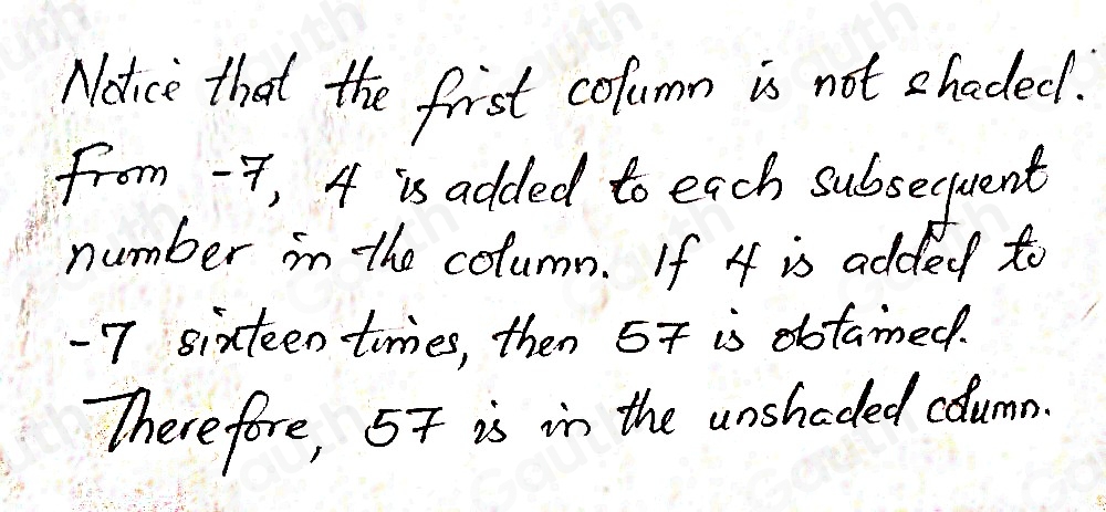 Notice that the first column is not shaded. 
from -4, 4 is added to each subsecquent 
number in the column. If 4 is added to
-7 sixteen times, then 57 is obotamed. 
Therefore, 5t is in the unshoded clumn.