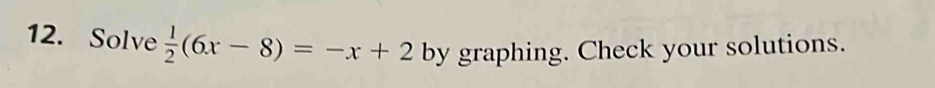 Solve  1/2 (6x-8)=-x+2 by graphing. Check your solutions.