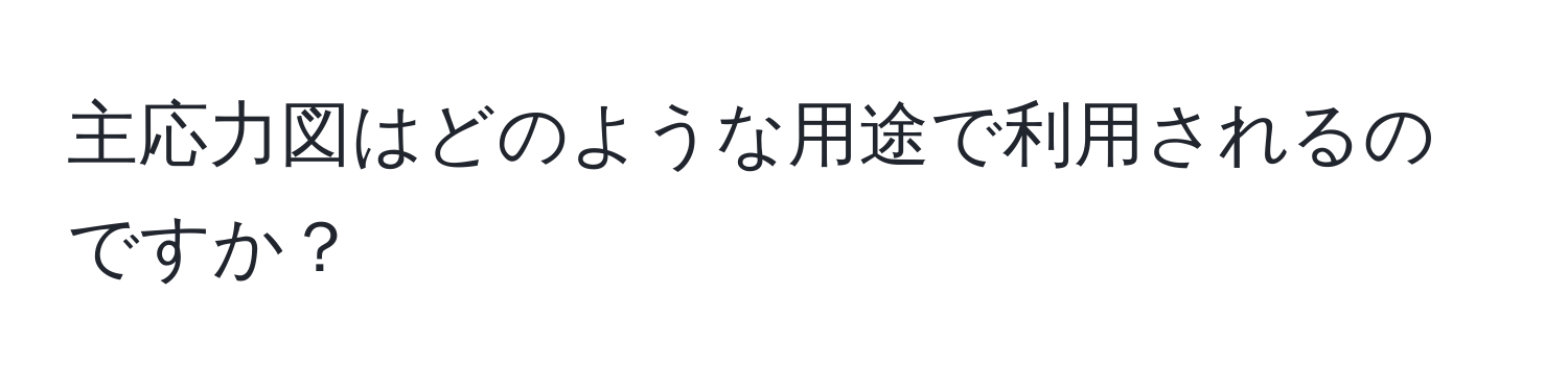 主応力図はどのような用途で利用されるのですか？