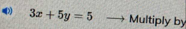 3x+5y=5 Multiply by