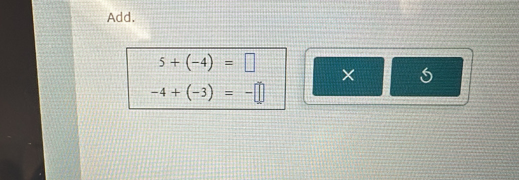 Add.
5+(-4)=□
X
-4+(-3)=-□