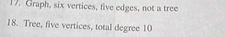 Graph, six vertices, five edges, not a tree 
18. Tree, five vertices, total degree 10