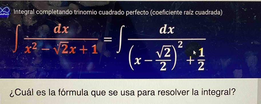 Integral completando trinomio cuadrado perfecto (coeficiente raíz cuadrada)
∈t  dx/x^2-sqrt(2)x+1 =∈t frac dx(x- sqrt(2)/2 )^2+ 1/2 
¿Cuál es la fórmula que se usa para resolver la integral?