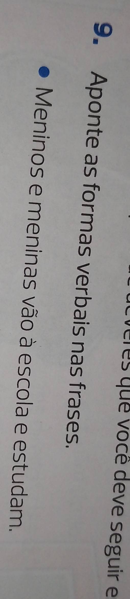 res que você deve seguir e 
9. Aponte as formas verbais nas frases. 
Meninos e meninas vão à escola e estudam.