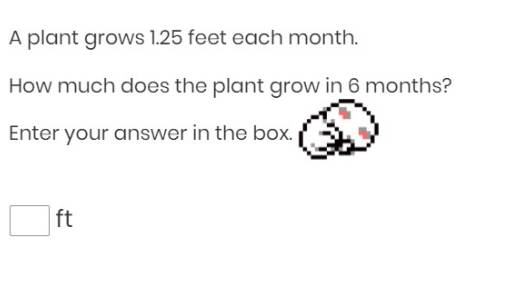 A plant grows 1.25 feet each month. 
How much does the plant grow in 6 months? 
Enter your answer in the box.
□ ft