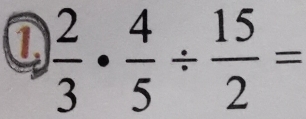 a  2/3 ·  4/5 /  15/2 =