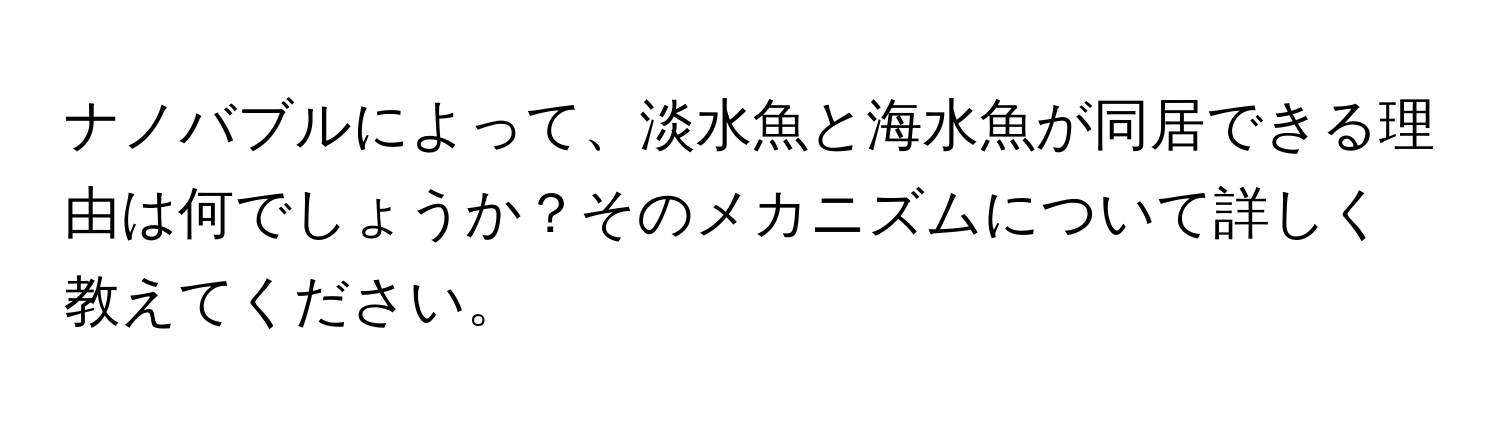 ナノバブルによって、淡水魚と海水魚が同居できる理由は何でしょうか？そのメカニズムについて詳しく教えてください。