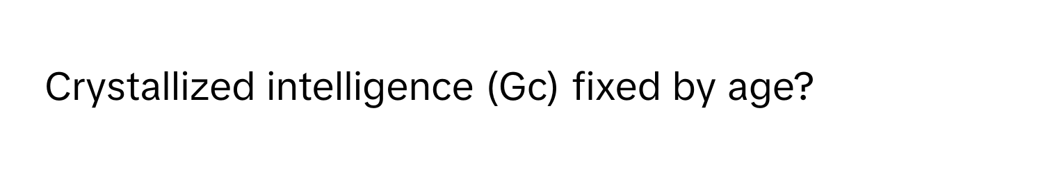 Crystallized intelligence (Gc) fixed by age?