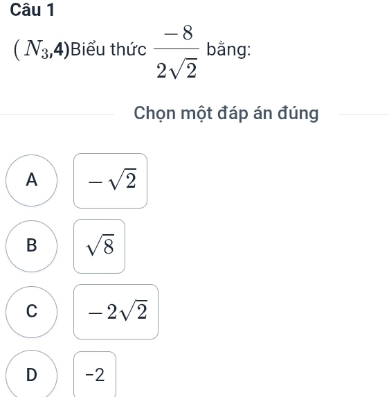 (N_3,4) Biểu thức  (-8)/2sqrt(2)  bằng:
Chọn một đáp án đúng
A -sqrt(2)
B sqrt(8)
C -2sqrt(2)
D -2