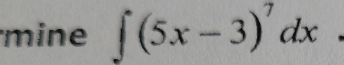 mine ∈t (5x-3)^7dx.