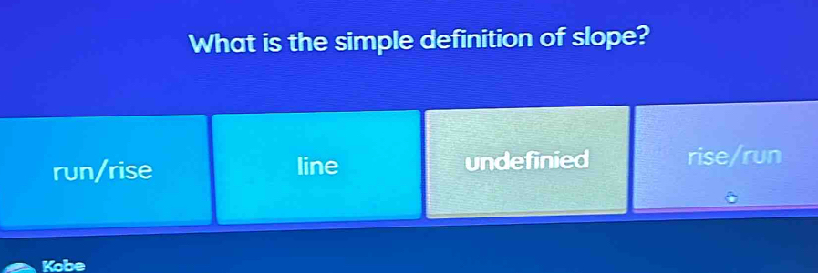 What is the simple definition of slope?
run/rise line undefinied rise/run
Kobe