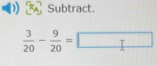 Subtract.
 3/20 - 9/20 =□