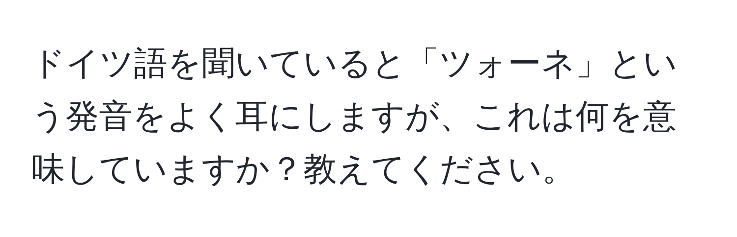 ドイツ語を聞いていると「ツォーネ」という発音をよく耳にしますが、これは何を意味していますか？教えてください。