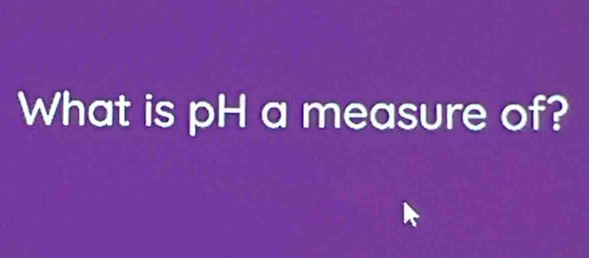 What is pH a measure of?