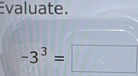 Evaluate.
-3^3=□