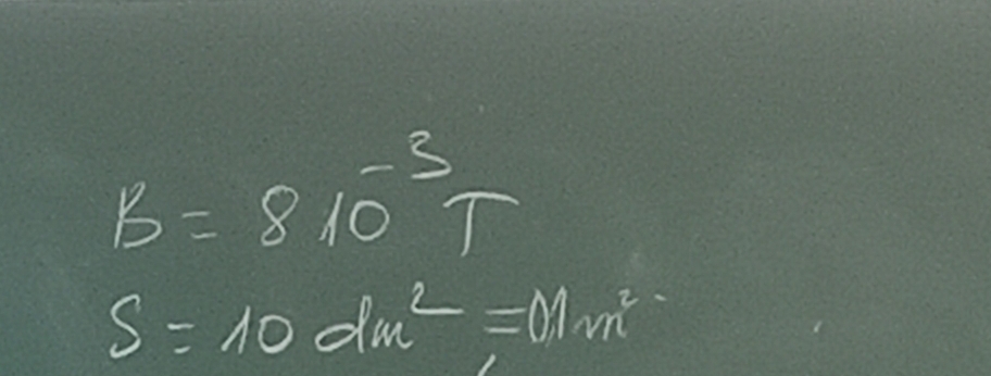 B=810^(-3)T
S=10dm^2=01m^2