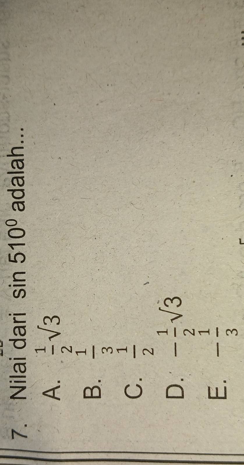 Nilai dari sin 510° adalah...
A.  1/2 sqrt(3)
B.  1/3 
C.  1/2 
D. - 1/2 sqrt(3)
E. - 1/3 