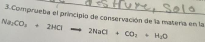 Comprueba el principio de conservación de la materia en la
Na_2CO_3+2HClto 2NaCl+CO_2+H_2O