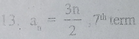 a_n= 3n/2 , 7^(th) term 4°