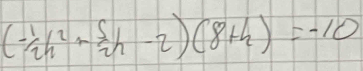 (- 1/2 h^2+ 5/2 h-2)(8+h)=-10