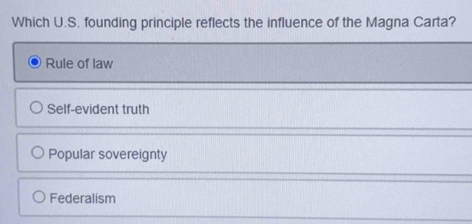 Which U.S. founding principle reflects the influence of the Magna Carta?
Rule of law
Self-evident truth
Popular sovereignty
Federalism