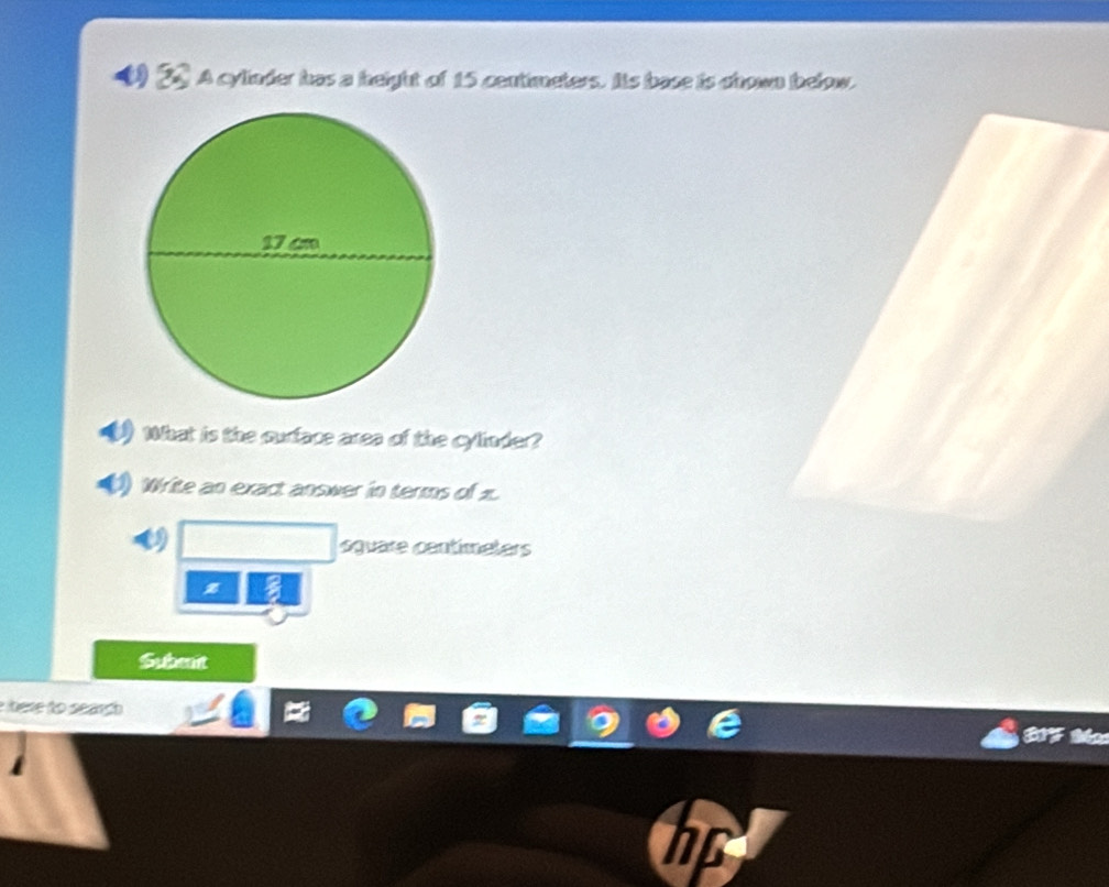 A cylinder has a height of 15 centimeters. Its base is chown below. 
What is the cudace area of the cylinder? 
Write an exact answer in terms of x. 
(1) sguare centimeters
Subent 
bere to search