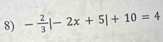 - 2/3 |-2x+5|+10=4